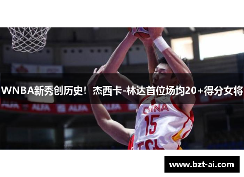 WNBA新秀创历史！杰西卡-林达首位场均20+得分女将