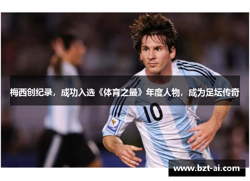 梅西创纪录，成功入选《体育之最》年度人物，成为足坛传奇
